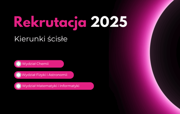 Rekrutacja 2025 Kierunki ścisłe Wydział Chemii Wydział Fizyki i Astronomii Wydział Matematyki i Informatyki